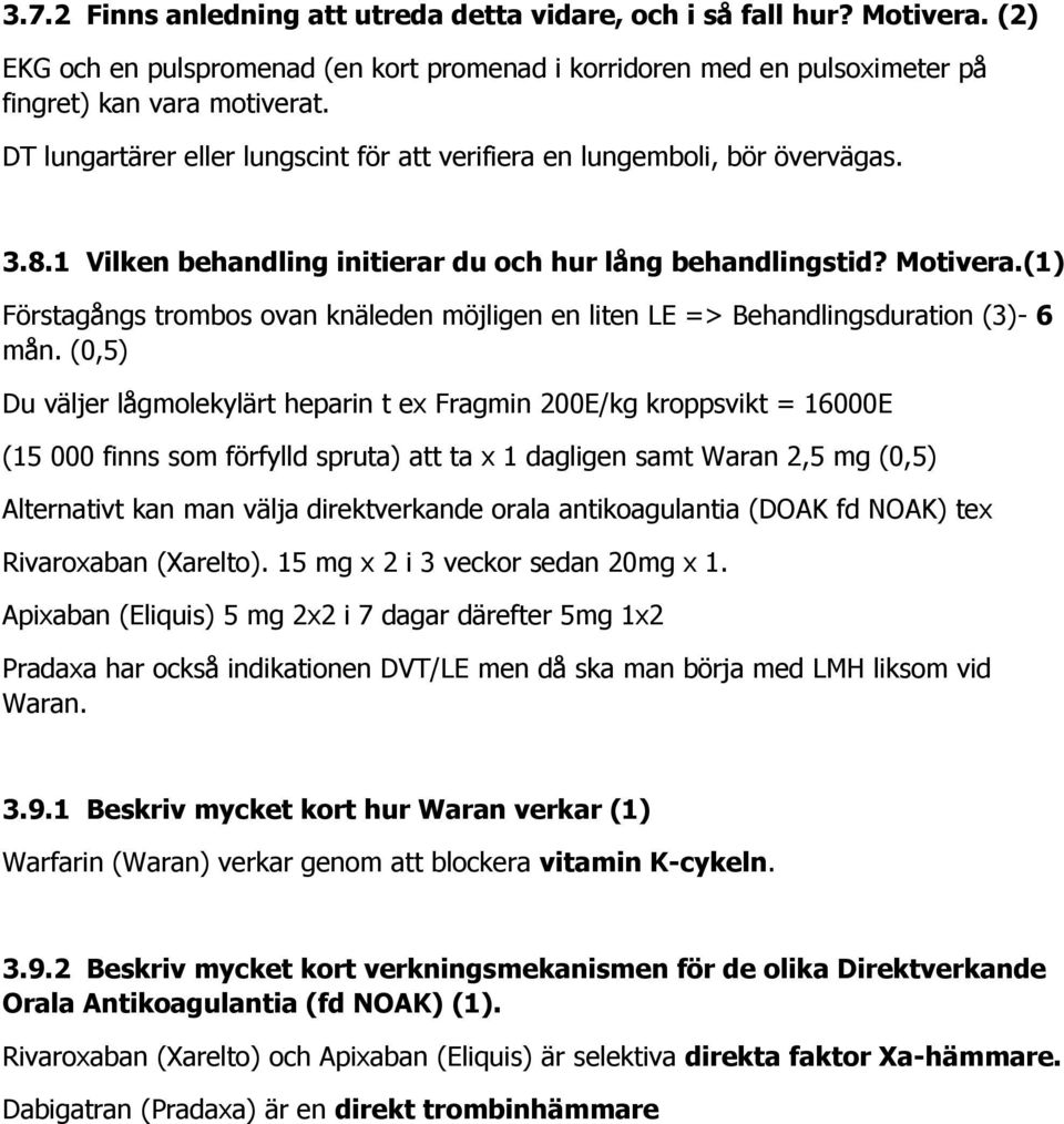 (1) Förstagångs trombos ovan knäleden möjligen en liten LE => Behandlingsduration (3)- 6 mån.