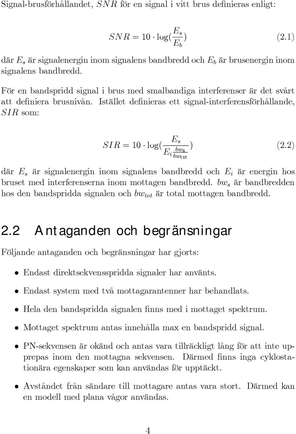 2) i bw tot där E s är signalenergin inom signalens bandbredd och E i är energin hos bruset med interferenserna inom mottagen bandbredd.