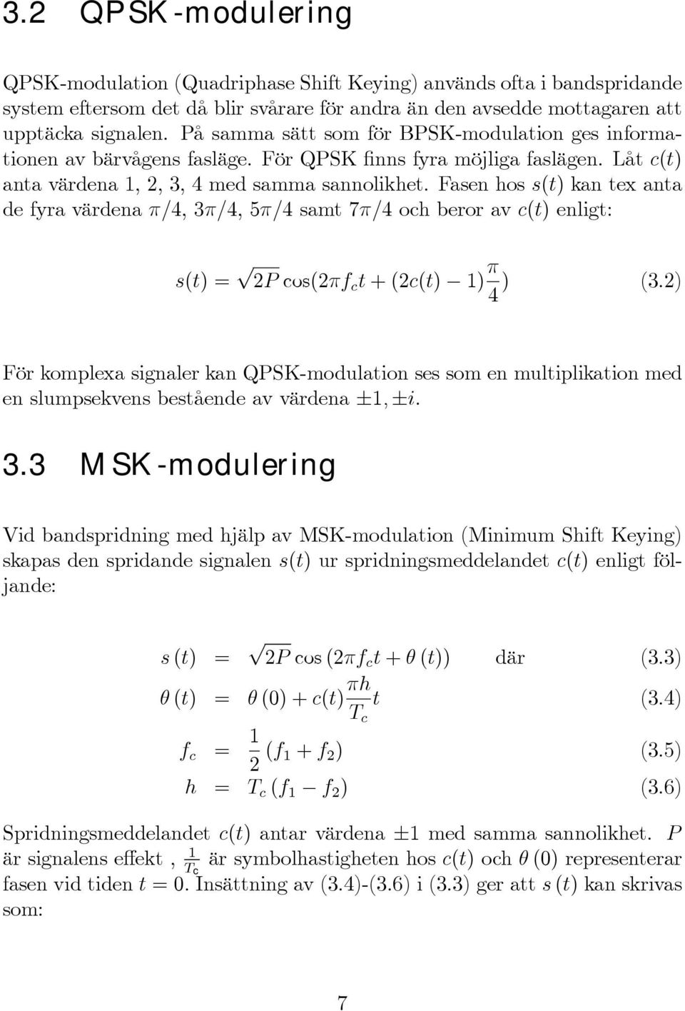 Fasen hos s(t) kan tex anta de fyra värdena π/4, 3π/4, 5π/4 samt 7π/4 och beror av c(t) enligt: s(t) = 2P cos(2πf c t +(2c(t) 1) π 4 ) (3.