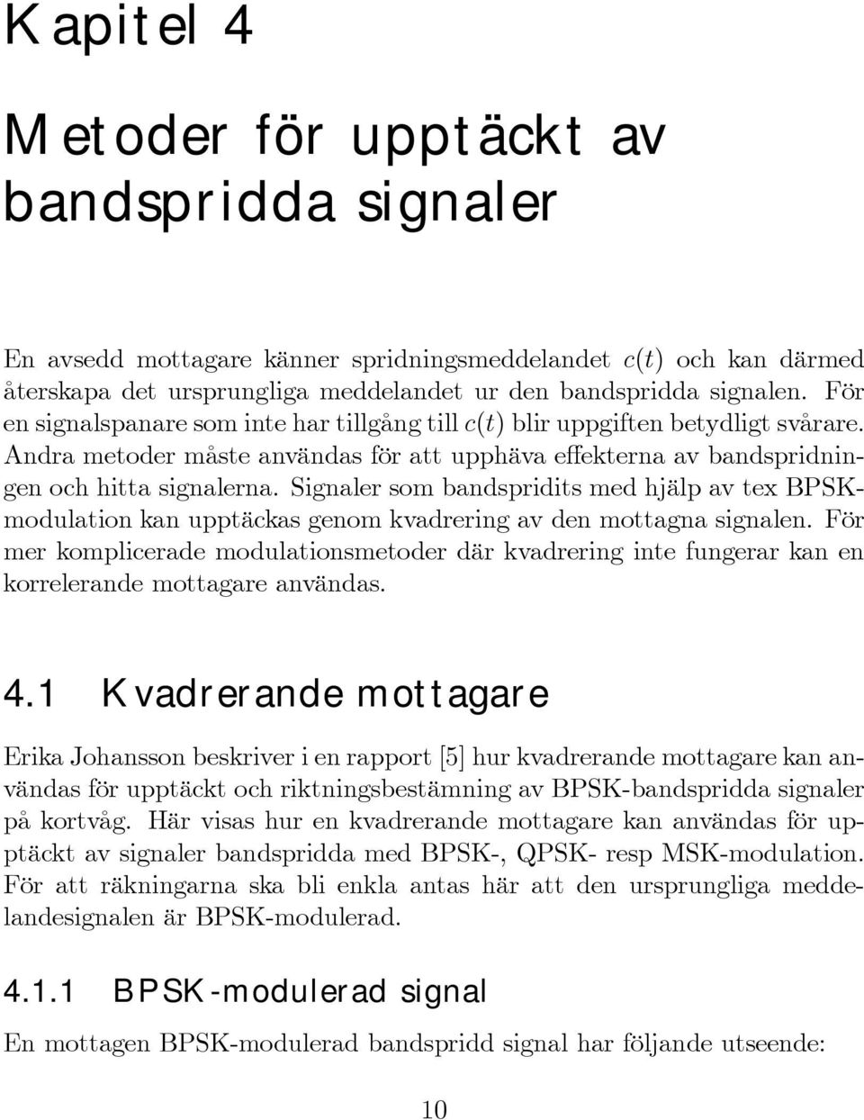 Signaler som bandspridits med hjälp av tex BPSKmodulation kan upptäckas genom kvadrering av den mottagna signalen.