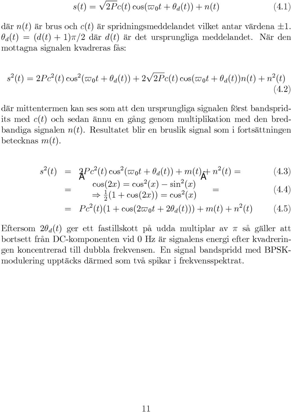 2) där mittentermen kan ses som att den ursprungliga signalen först bandspridits med c(t) och sedan ännu en gång genom multiplikation med den bredbandiga signalen n(t).