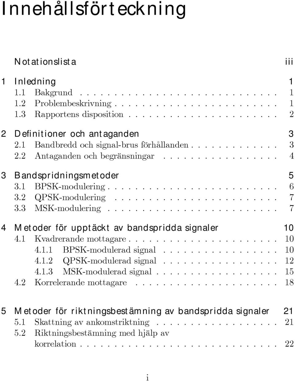 .. 7 4 Metoder för upptäckt av bandspridda signaler 1 4.1 Kvadrerande mottagare... 1 4.1.1 BPSK-moduleradsignal... 1 4.1.2 QPSK-moduleradsignal... 12 4.1.3 MSK-moduleradsignal.