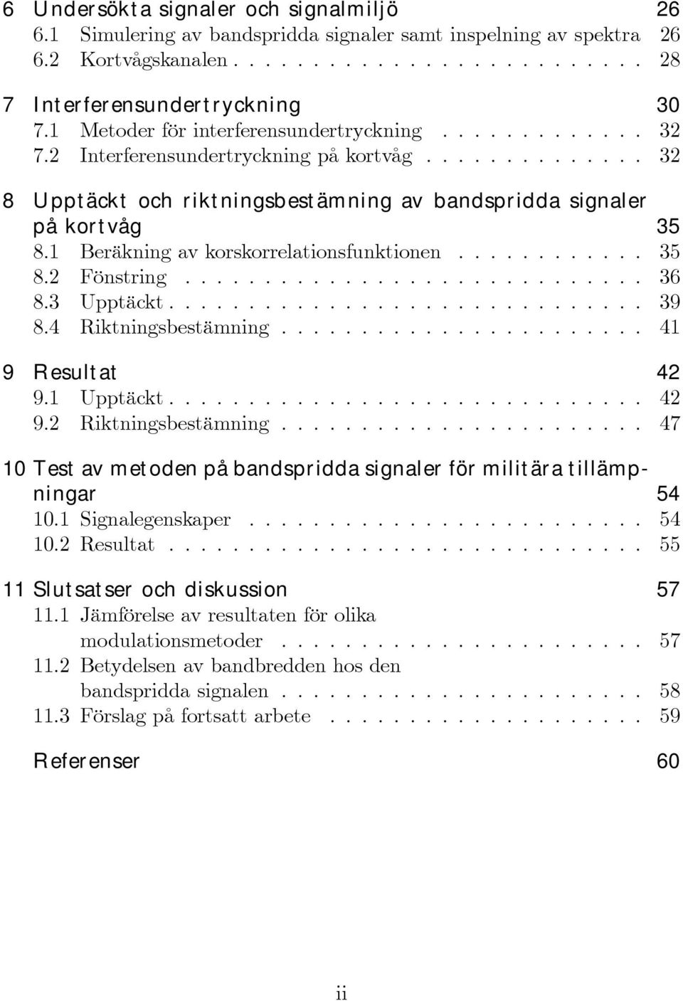 1 Beräkningavkorskorrelationsfunktionen... 35 8.2 Fönstring... 36 8.3 Upptäckt... 39 8.4 Riktningsbestämning... 41 9 Resultat 42 9.1 Upptäckt... 42 9.2 Riktningsbestämning.