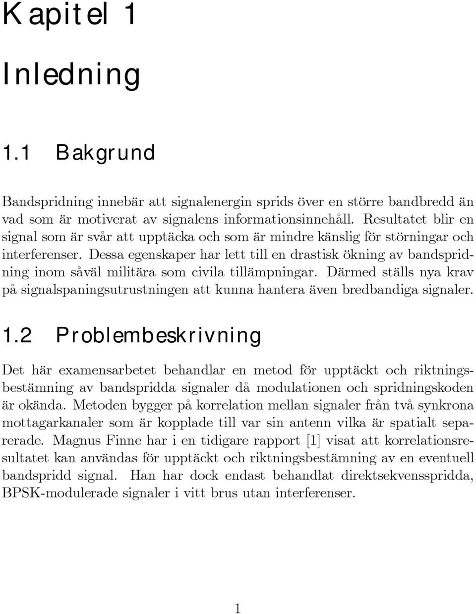 Dessa egenskaper har lett till en drastisk ökning av bandspridning inom såväl militära som civila tillämpningar.