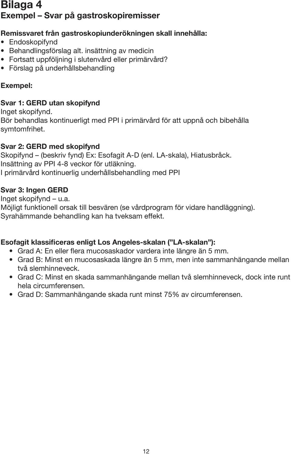 Bör behandlas kontinuerligt med PPI i primärvård för att uppnå och bibehålla symtomfrihet. Svar 2: GERD med skopifynd Skopifynd (beskriv fynd) Ex: Esofagit A-D (enl. LA-skala), Hiatusbråck.