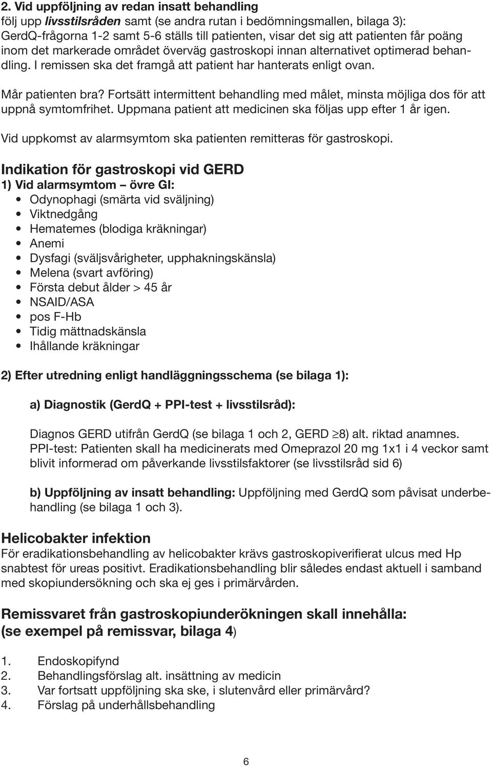 Fortsätt intermittent behandling med målet, minsta möjliga dos för att uppnå symtomfrihet. Uppmana patient att medicinen ska följas upp efter 1 år igen.