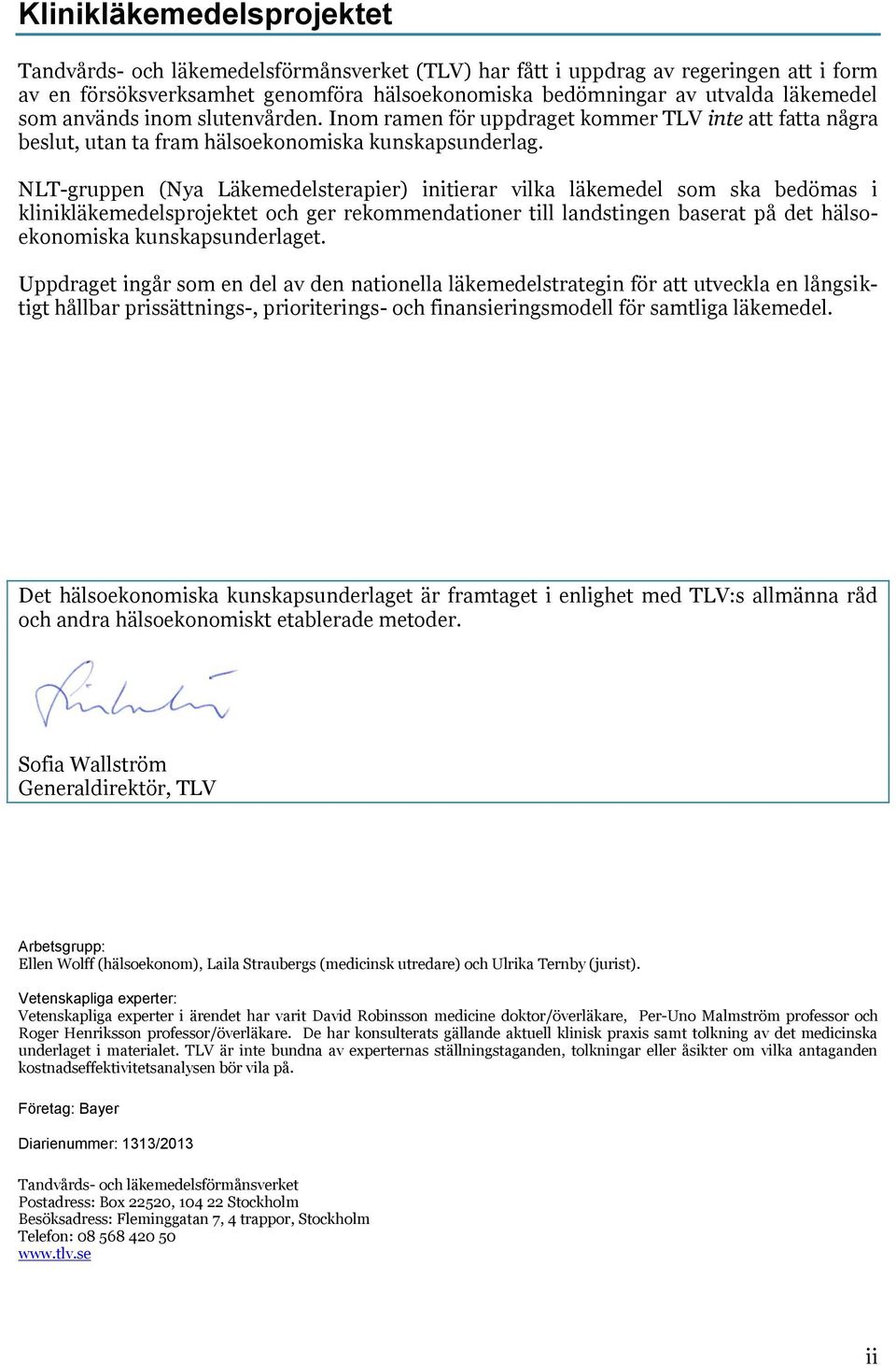 NLT-gruppen (Nya Läkemedelsterapier) initierar vilka läkemedel som ska bedömas i klinikläkemedelsprojektet och ger rekommendationer till landstingen baserat på det hälsoekonomiska kunskapsunderlaget.