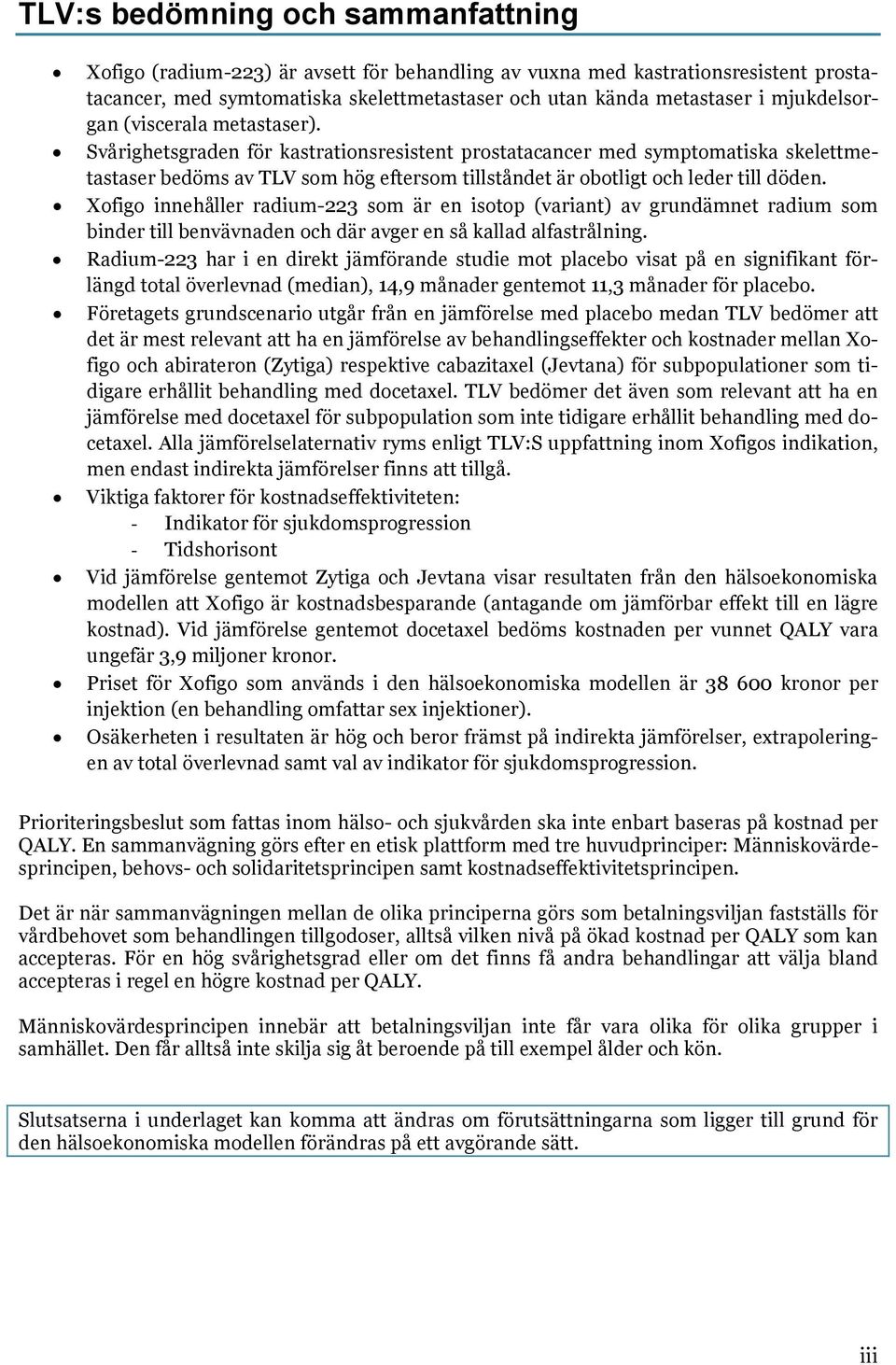 Svårighetsgraden för kastrationsresistent prostatacancer med symptomatiska skelettmetastaser bedöms av TLV som hög eftersom tillståndet är obotligt och leder till döden.