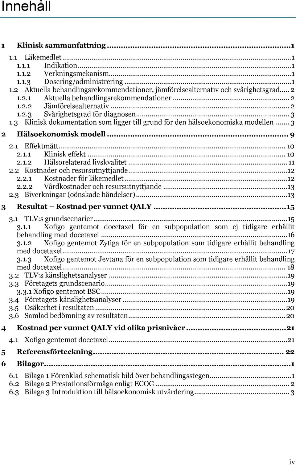 3 Klinisk dokumentation som ligger till grund för den hälsoekonomiska modellen... 3 2 Hälsoekonomisk modell... 9 2.1 Effektmått... 10 2.1.1 Klinisk effekt... 10 2.1.2 Hälsorelaterad livskvalitet.