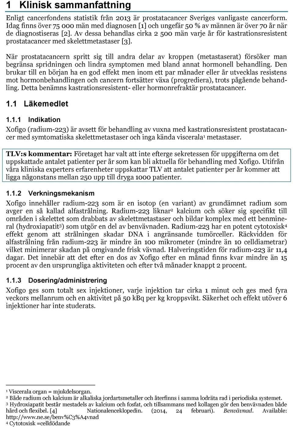 Av dessa behandlas cirka 2 500 män varje år för kastrationsresistent prostatacancer med skelettmetastaser [3].