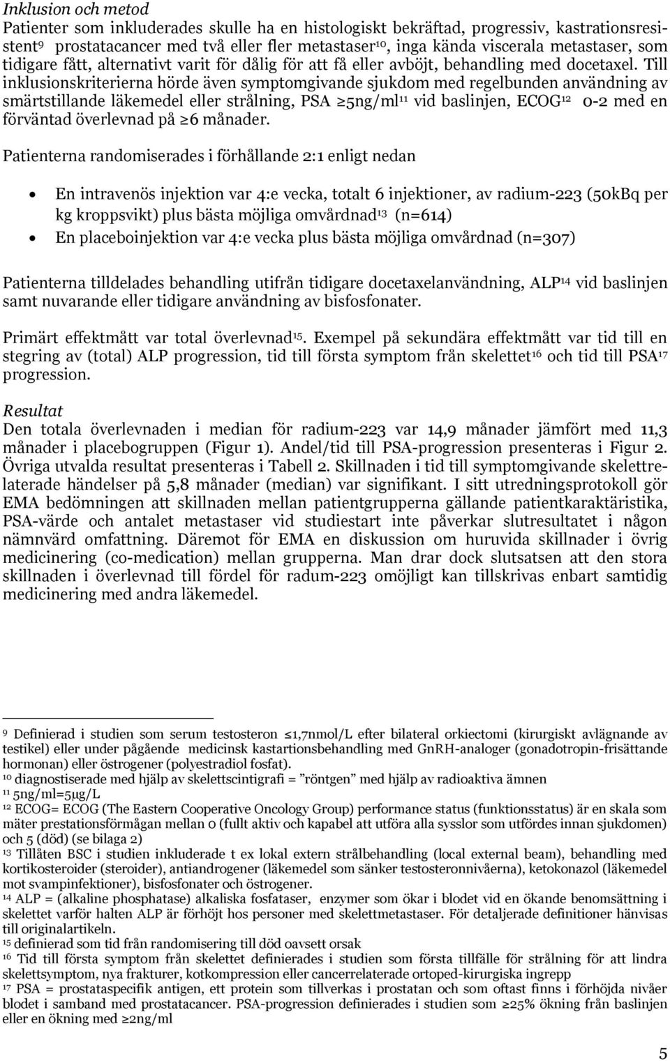 Till inklusionskriterierna hörde även symptomgivande sjukdom med regelbunden användning av smärtstillande läkemedel eller strålning, PSA 5ng/ml 11 vid baslinjen, ECOG 12 0-2 med en förväntad