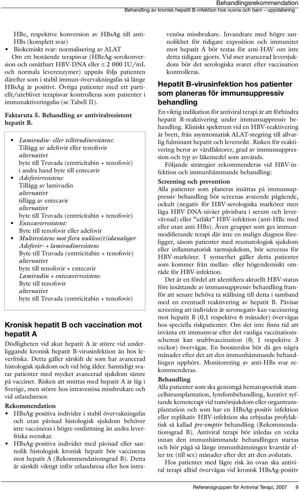 Övriga patienter med ett partiellt/uteblivet terapisvar kontrolleras som patienter i immunaktiveringsfas (se Tabell II). Faktaruta 5. Behandling av antiviralresistent hepatit B.