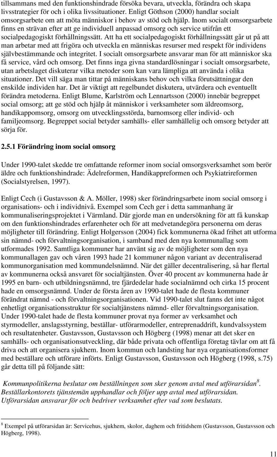 Inom socialt omsorgsarbete finns en strävan efter att ge individuell anpassad omsorg och service utifrån ett socialpedagogiskt förhållningssätt.