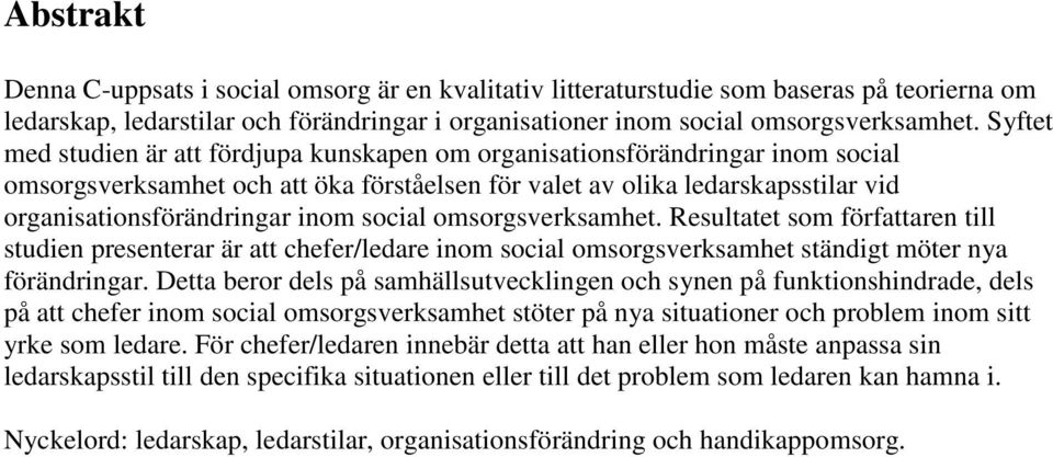 social omsorgsverksamhet. Resultatet som författaren till studien presenterar är att chefer/ledare inom social omsorgsverksamhet ständigt möter nya förändringar.