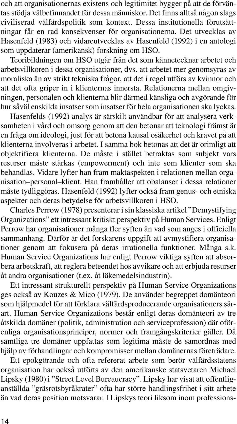 Det utvecklas av Hasenfeld (1983) och vidareutvecklas av Hasenfeld (1992) i en antologi som uppdaterar (amerikansk) forskning om HSO.