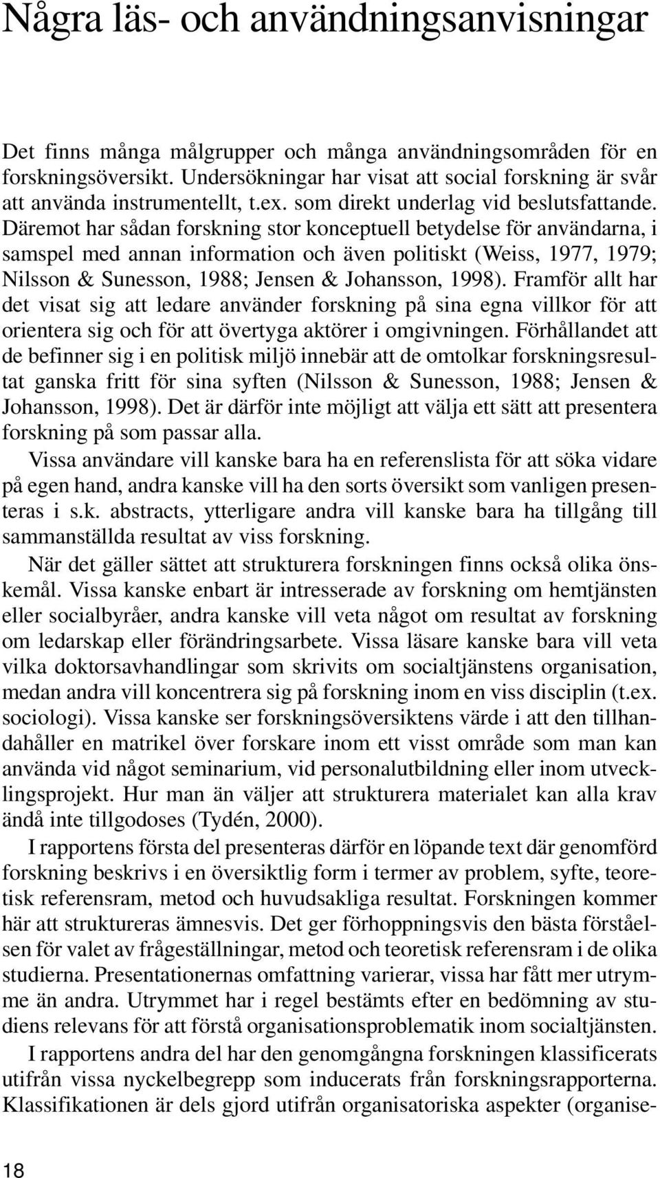 Däremot har sådan forskning stor konceptuell betydelse för användarna, i samspel med annan information och även politiskt (Weiss, 1977, 1979; Nilsson & Sunesson, 1988; Jensen & Johansson, 1998).