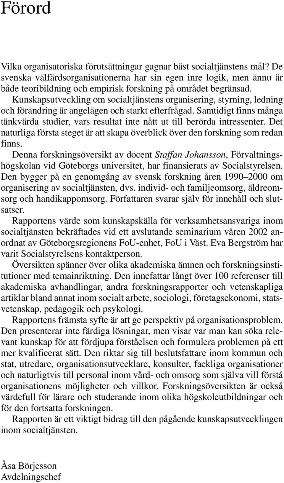 Kunskapsutveckling om socialtjänstens organisering, styrning, ledning och förändring är angelägen och starkt efterfrågad.