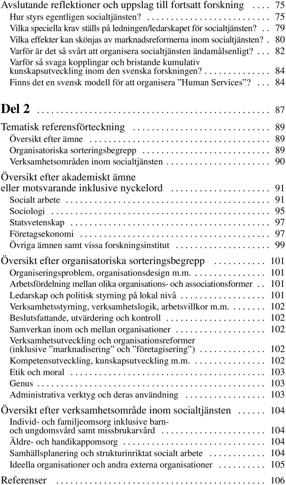 ... 82 Varför så svaga kopplingar och bristande kumulativ kunskapsutveckling inom den svenska forskningen?.............. 84 Finns det en svensk modell för att organisera Human Services?... 84 Del 2.