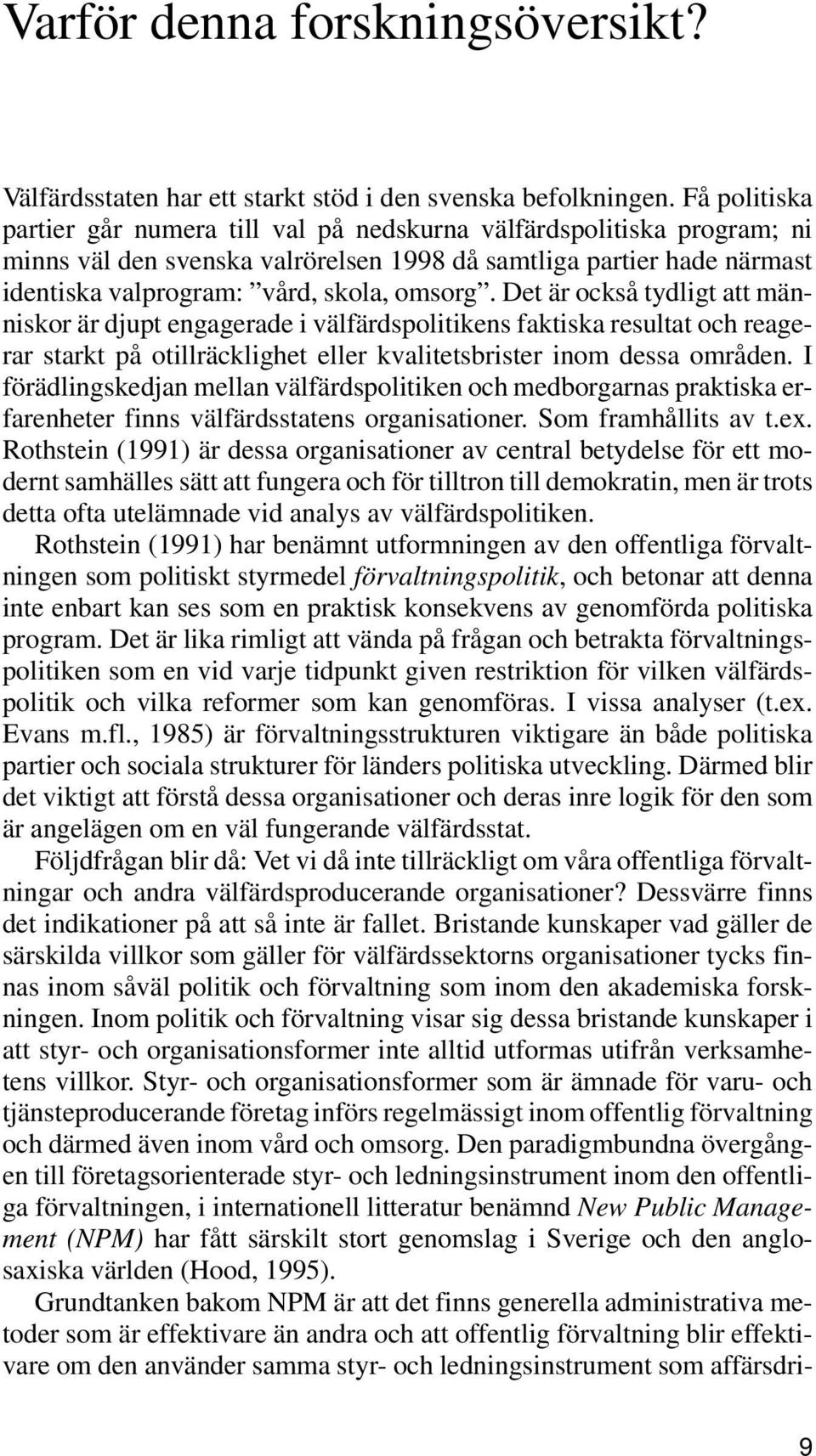 Det är också tydligt att människor är djupt engagerade i välfärdspolitikens faktiska resultat och reagerar starkt på otillräcklighet eller kvalitetsbrister inom dessa områden.