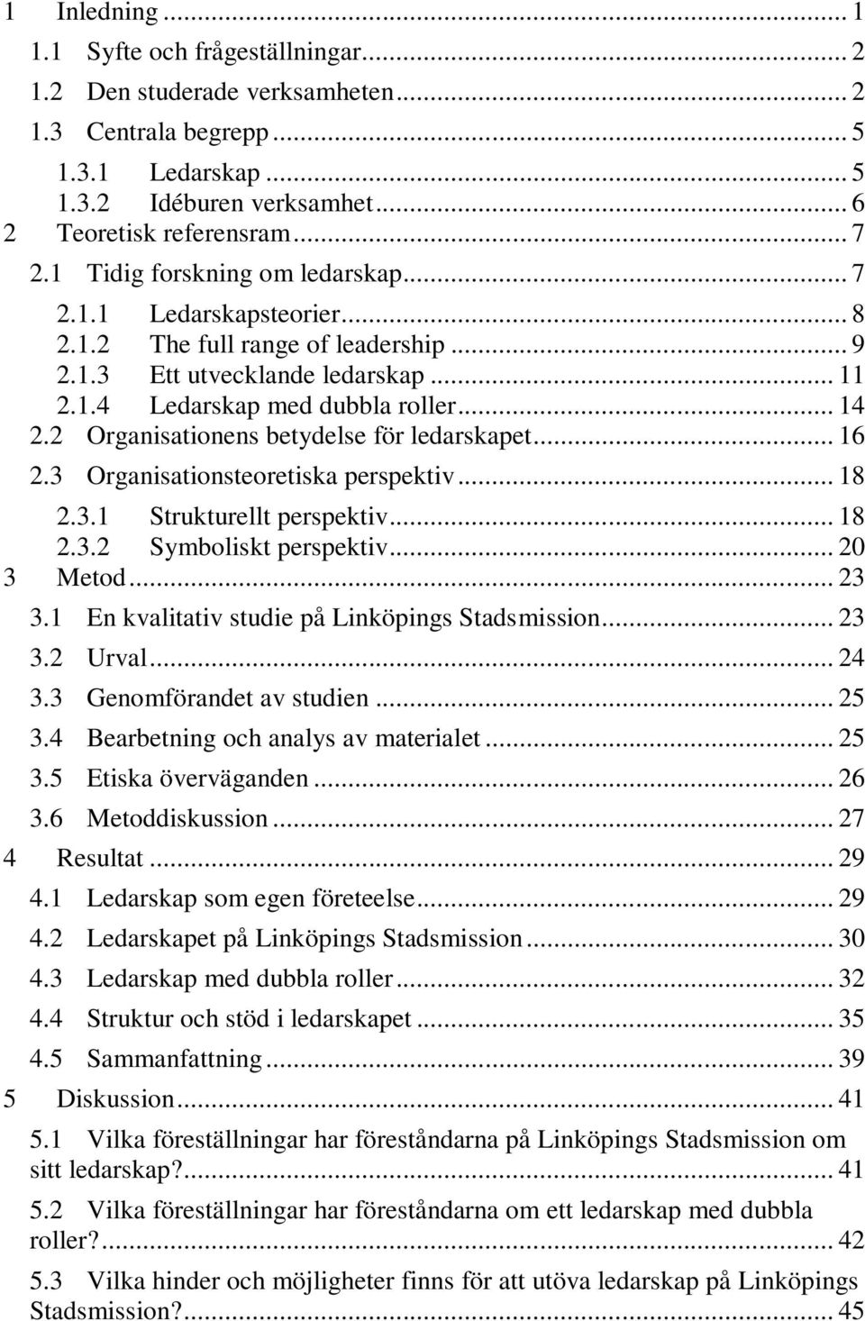 2 Organisationens betydelse för ledarskapet... 16 2.3 Organisationsteoretiska perspektiv... 18 2.3.1 Strukturellt perspektiv... 18 2.3.2 Symboliskt perspektiv... 20 3 Metod... 23 3.