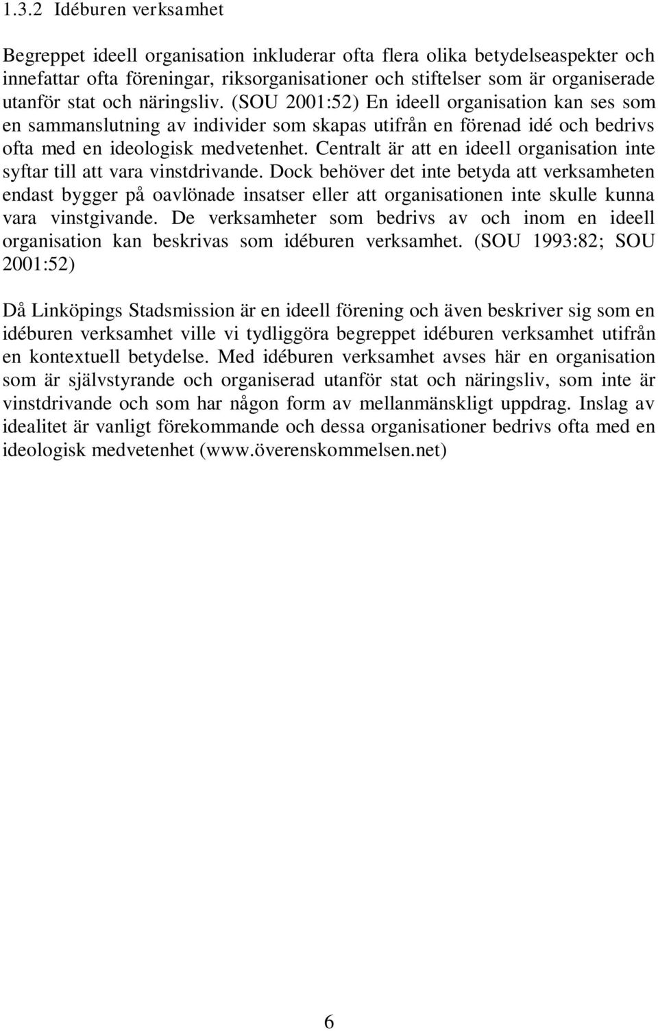 Centralt är att en ideell organisation inte syftar till att vara vinstdrivande.