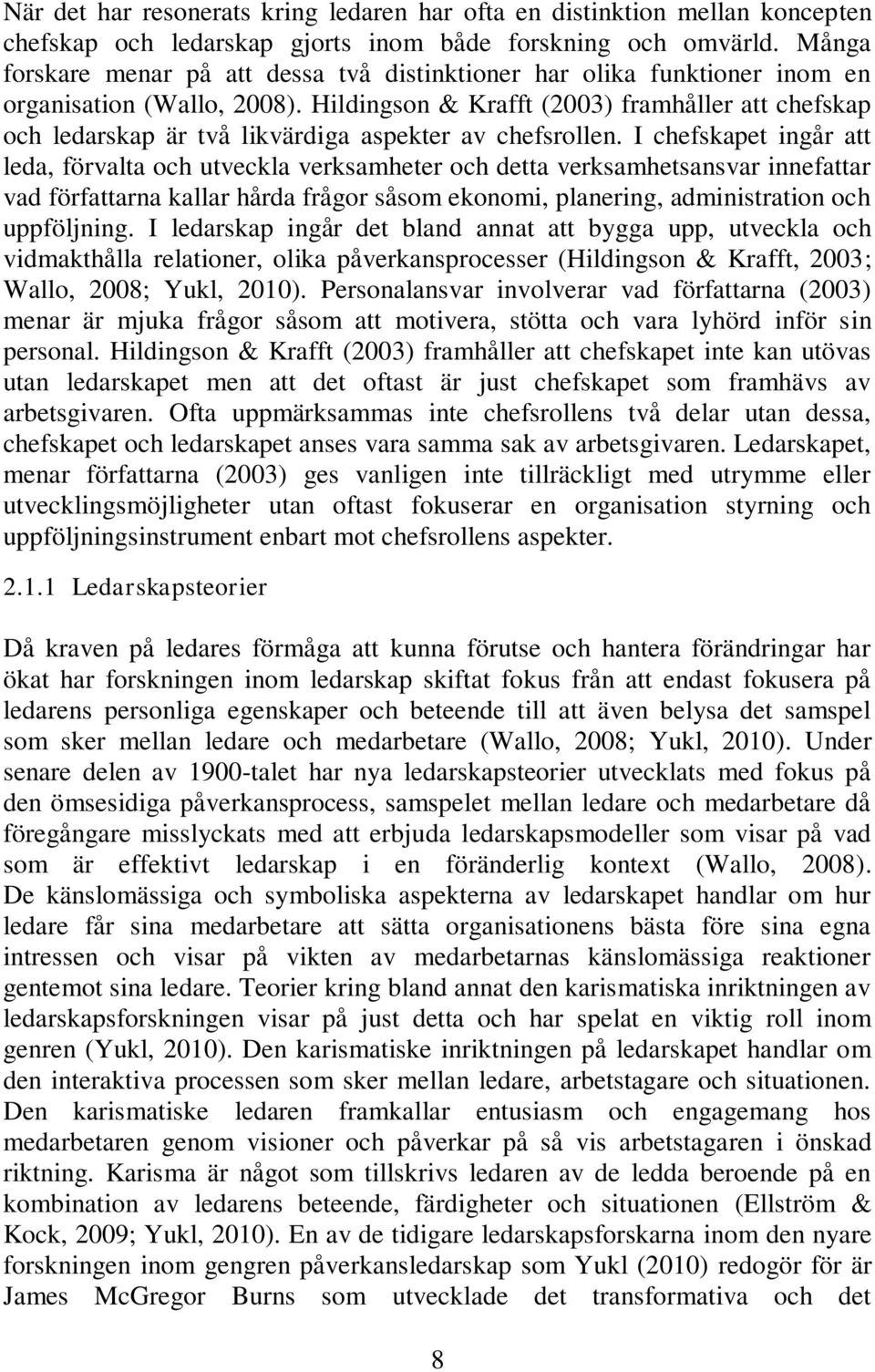 Hildingson & Krafft (2003) framhåller att chefskap och ledarskap är två likvärdiga aspekter av chefsrollen.