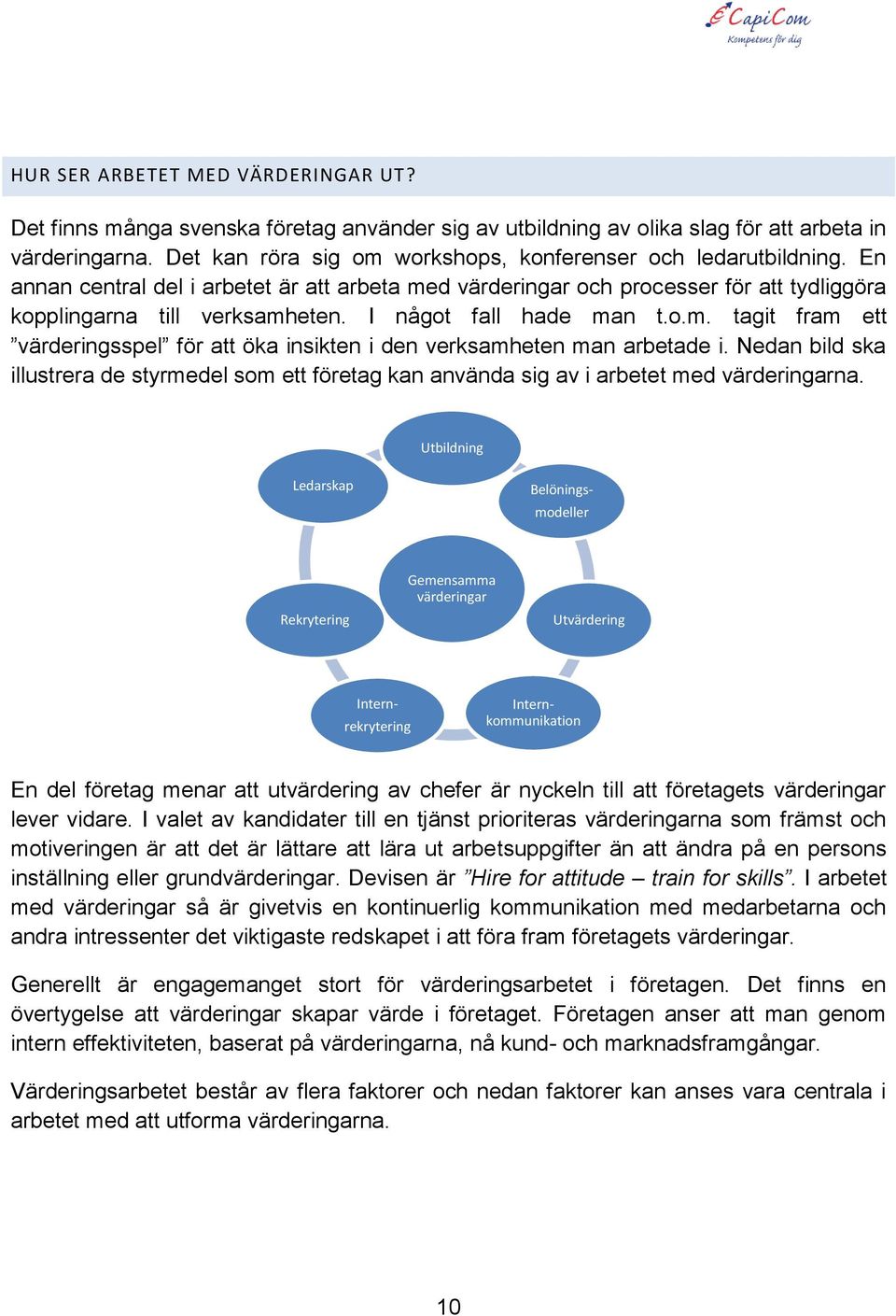 I något fall hade man t.o.m. tagit fram ett värderingsspel för att öka insikten i den verksamheten man arbetade i.