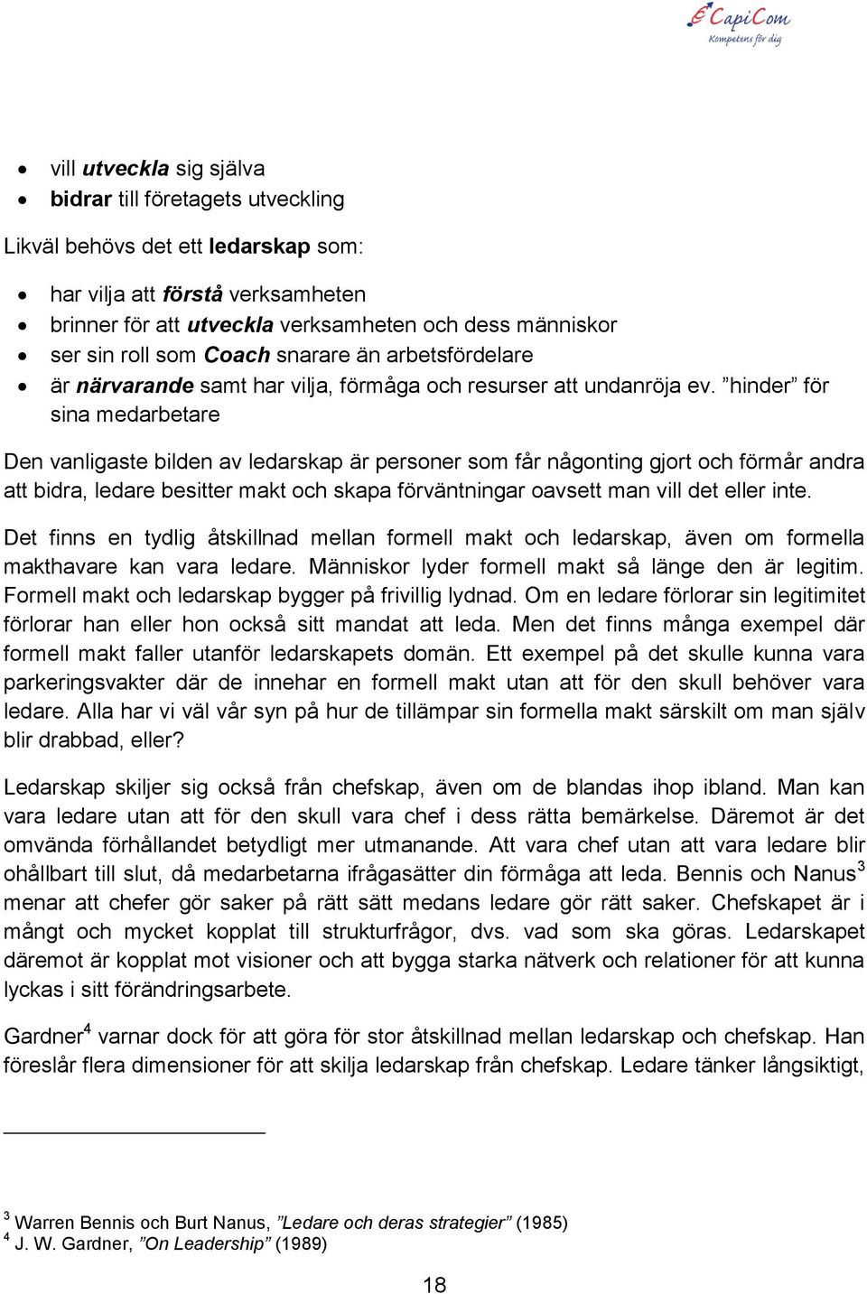 hinder för sina medarbetare Den vanligaste bilden av ledarskap är personer som får någonting gjort och förmår andra att bidra, ledare besitter makt och skapa förväntningar oavsett man vill det eller