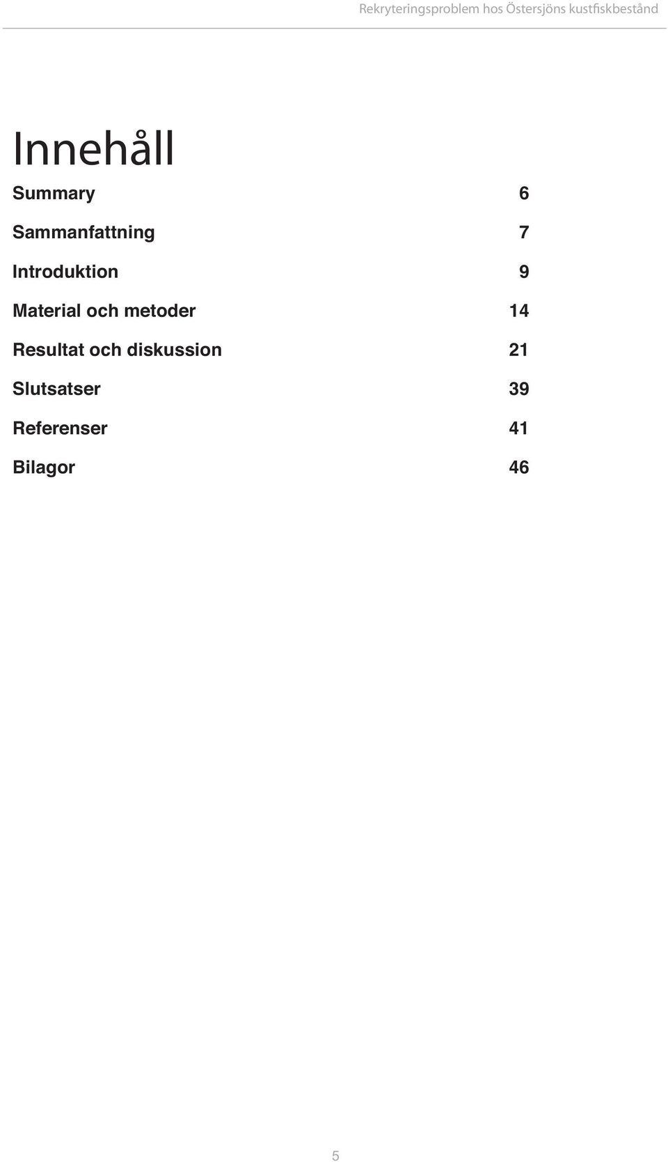 Sammanfattning 7 Introduktion 9 Material och