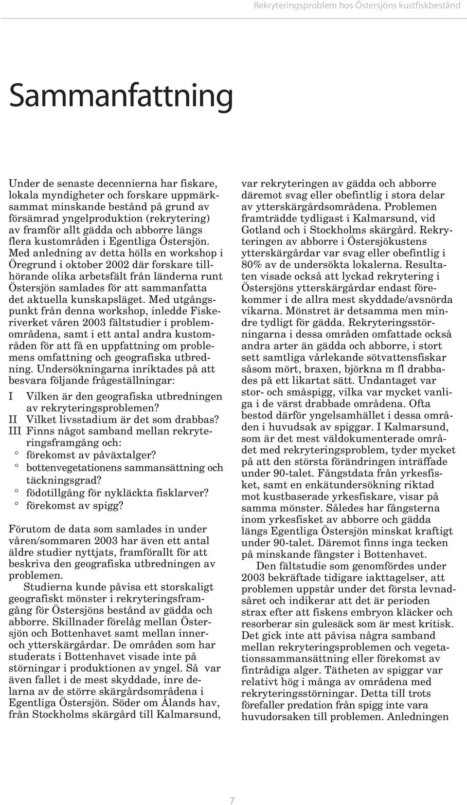 Med anledning av detta hölls en workshop i Öregrund i oktober 2002 där forskare tillhörande olika arbetsfält från länderna runt Östersjön samlades för att sammanfatta det aktuella kunskapsläget.