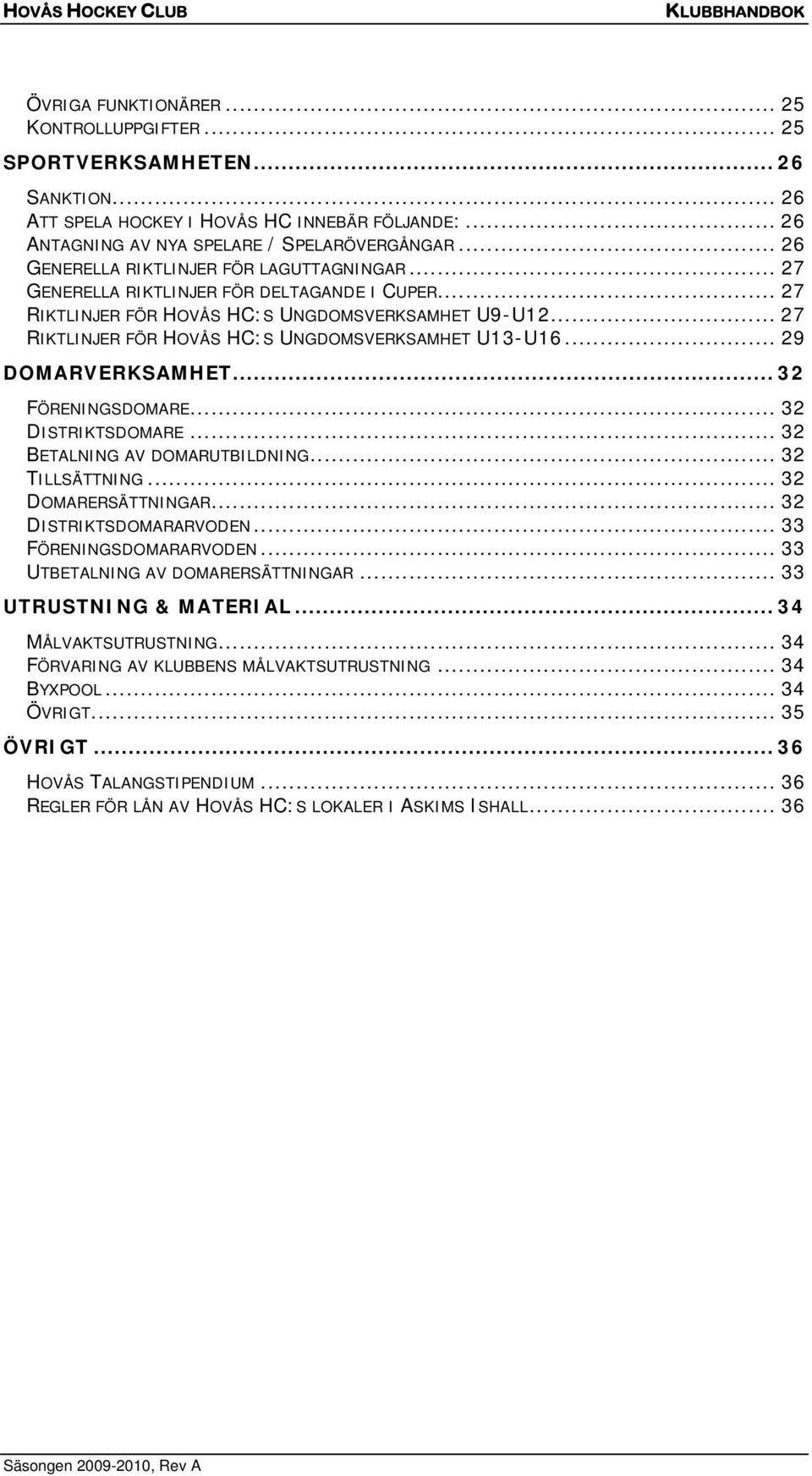 .. 27 RIKTLINJER FÖR HOVÅS HC:S UNGDOMSVERKSAMHET U13-U16... 29 DOMARVERKSAMHET... 32 FÖRENINGSDOMARE... 32 DISTRIKTSDOMARE... 32 BETALNING AV DOMARUTBILDNING... 32 TILLSÄTTNING... 32 DOMARERSÄTTNINGAR.
