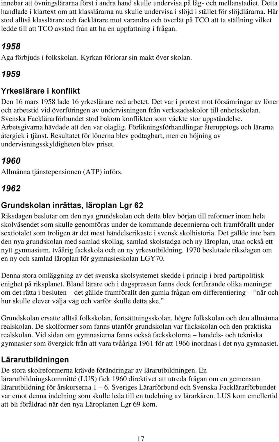 Kyrkan förlorar sin makt över skolan. 1959 Yrkeslärare i konflikt Den 16 mars 1958 lade 16 yrkeslärare ned arbetet.