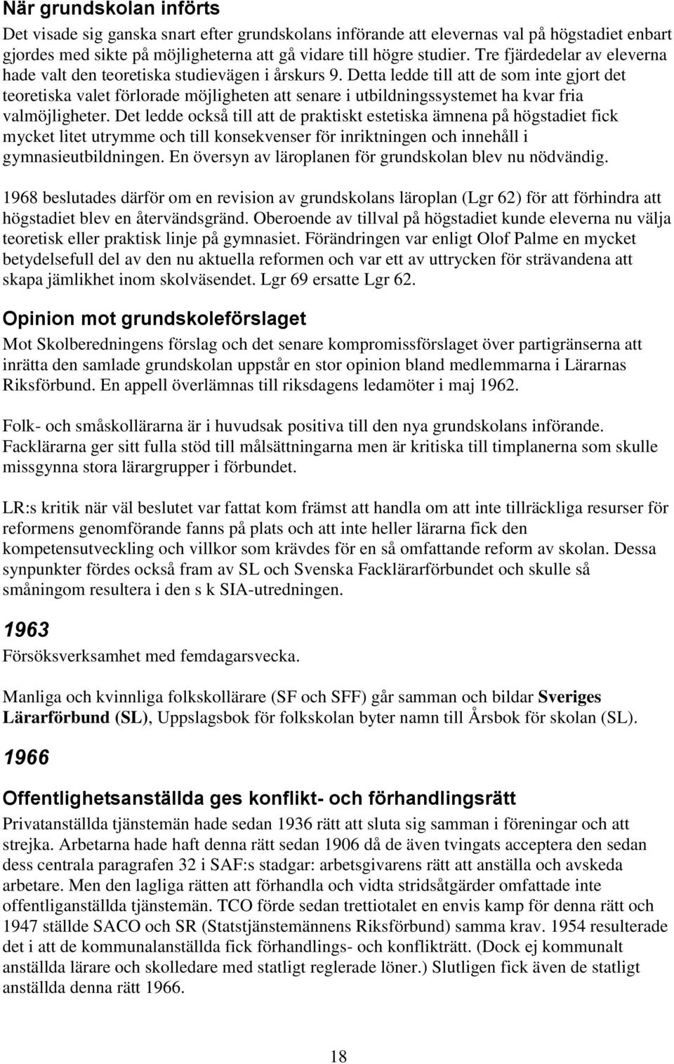 Detta ledde till att de som inte gjort det teoretiska valet förlorade möjligheten att senare i utbildningssystemet ha kvar fria valmöjligheter.