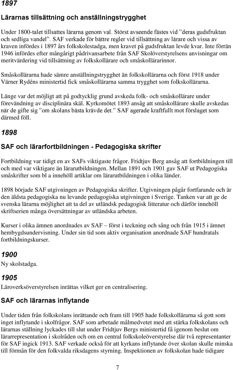 Inte förrän 1946 infördes efter mångårigt pådrivansarbete från SAF Skolöverstyrelsens anvisningar om meritvärdering vid tillsättning av folkskollärare och småskollärarinnor.