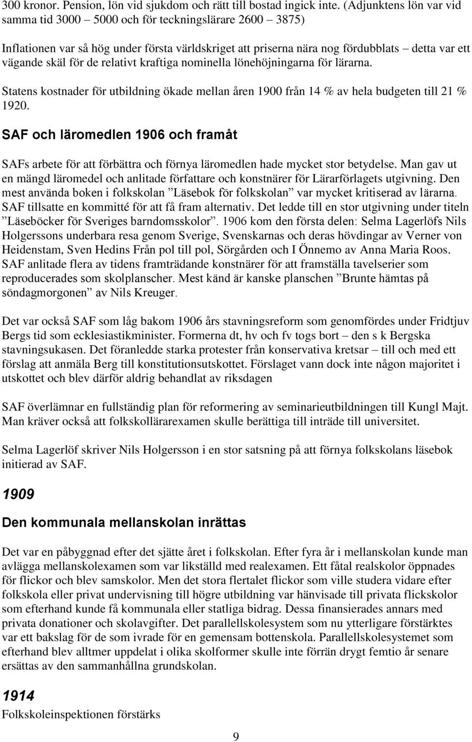 relativt kraftiga nominella lönehöjningarna för lärarna. Statens kostnader för utbildning ökade mellan åren 1900 från 14 % av hela budgeten till 21 % 1920.