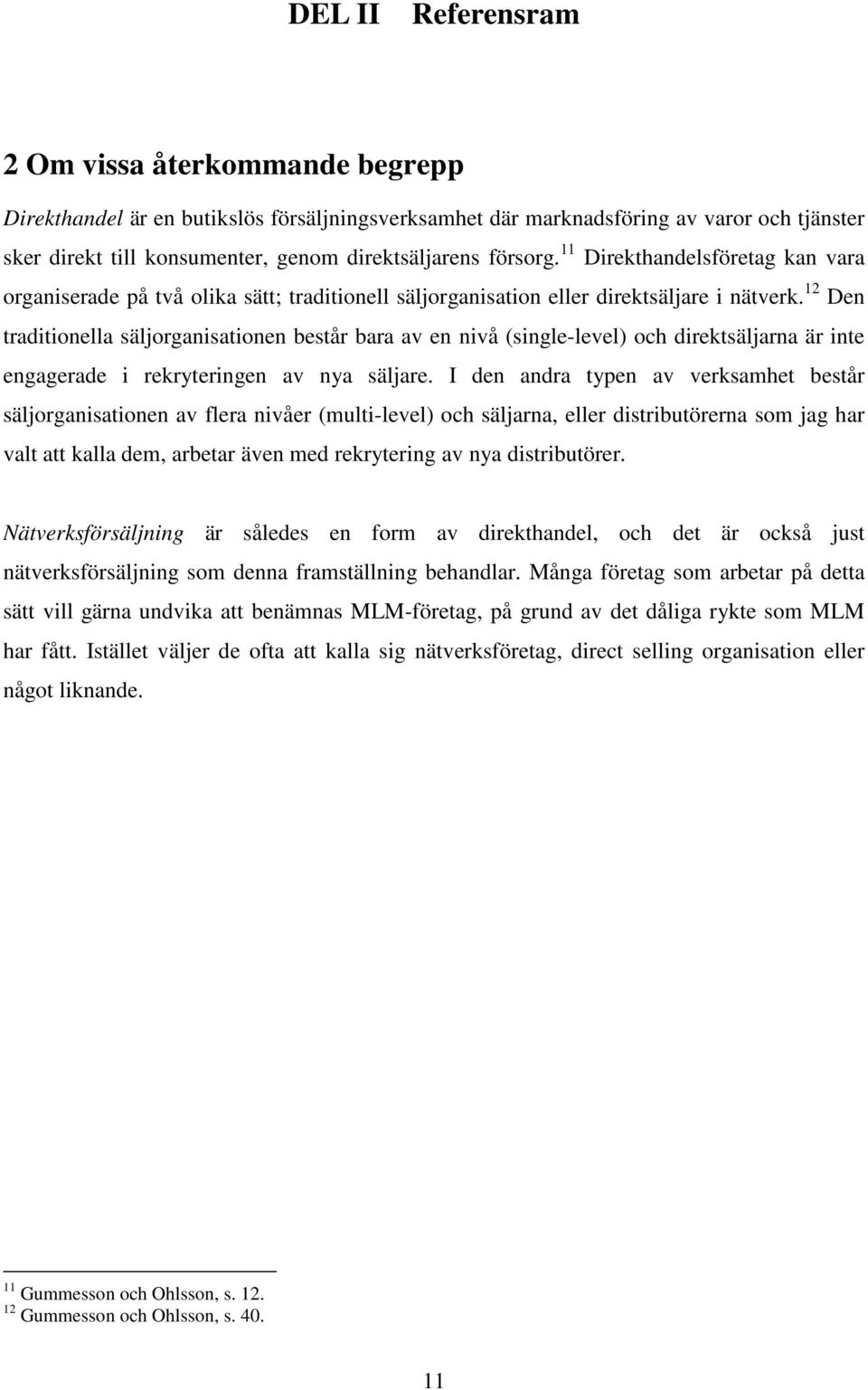 12 Den traditionella säljorganisationen består bara av en nivå (single-level) och direktsäljarna är inte engagerade i rekryteringen av nya säljare.