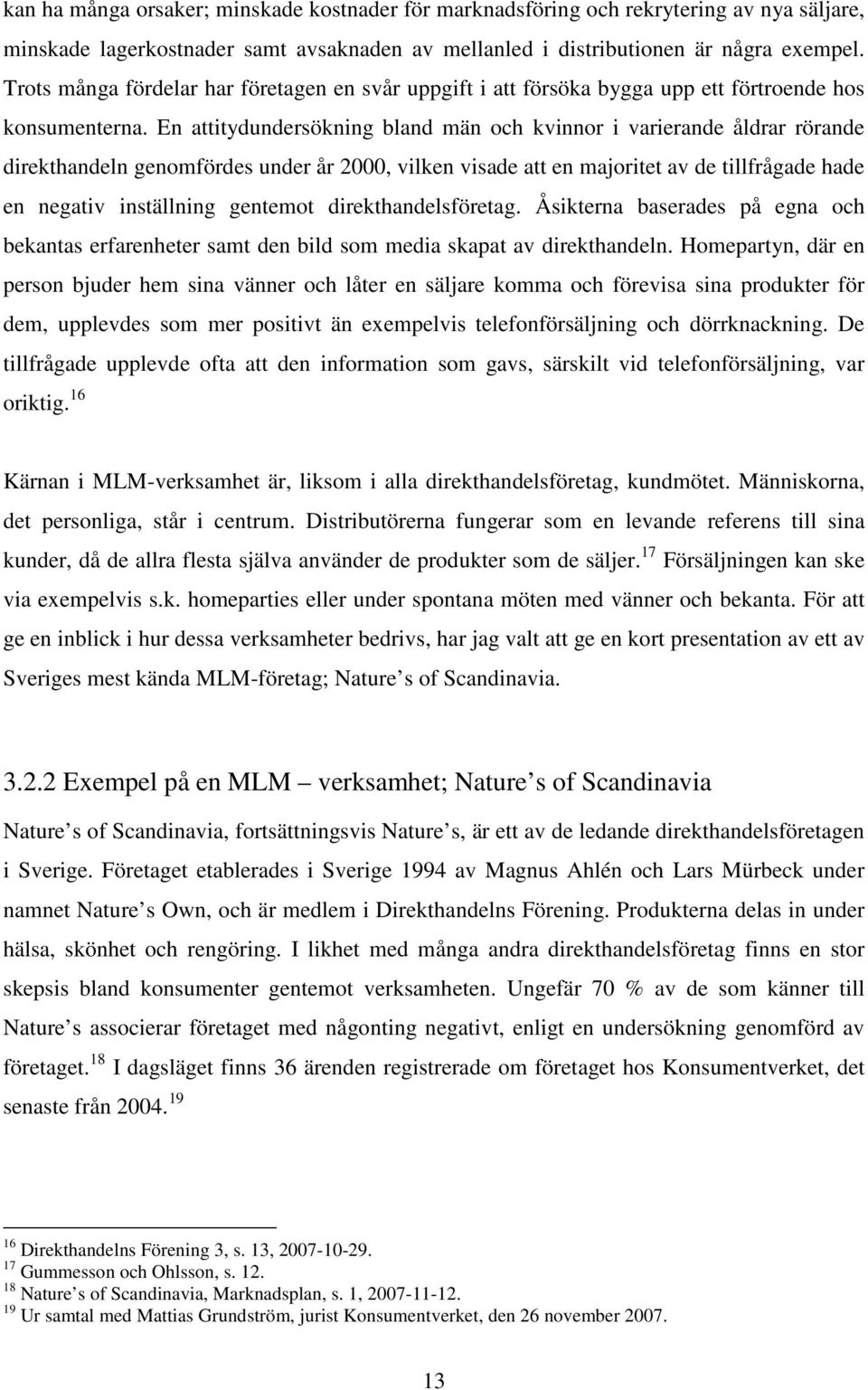 En attitydundersökning bland män och kvinnor i varierande åldrar rörande direkthandeln genomfördes under år 2000, vilken visade att en majoritet av de tillfrågade hade en negativ inställning gentemot