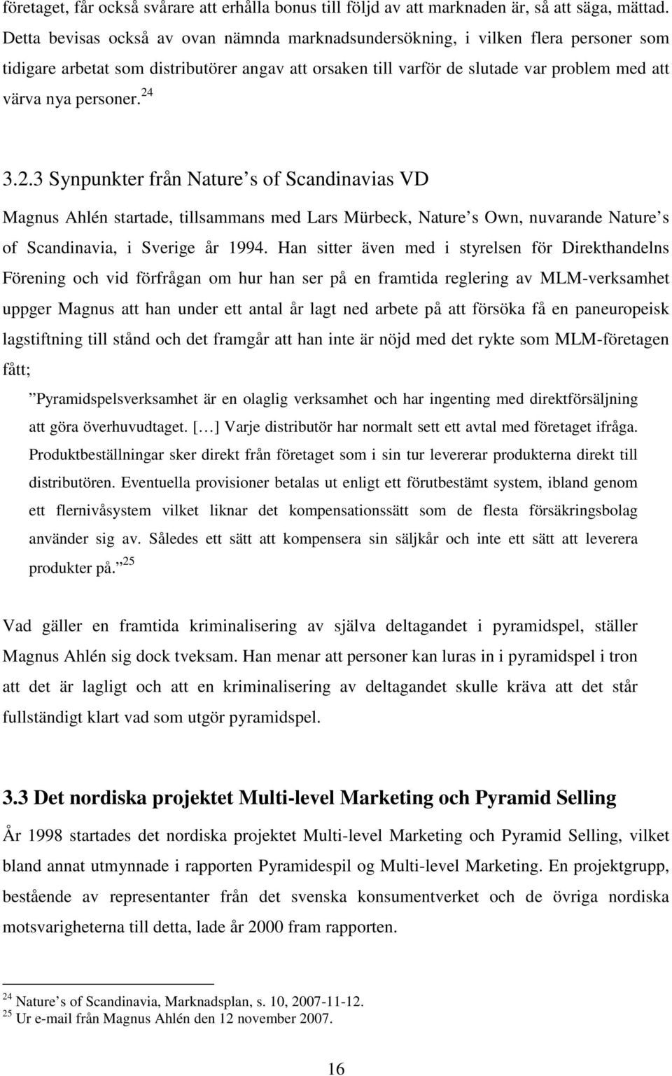 24 3.2.3 Synpunkter från Nature s of Scandinavias VD Magnus Ahlén startade, tillsammans med Lars Mürbeck, Nature s Own, nuvarande Nature s of Scandinavia, i Sverige år 1994.