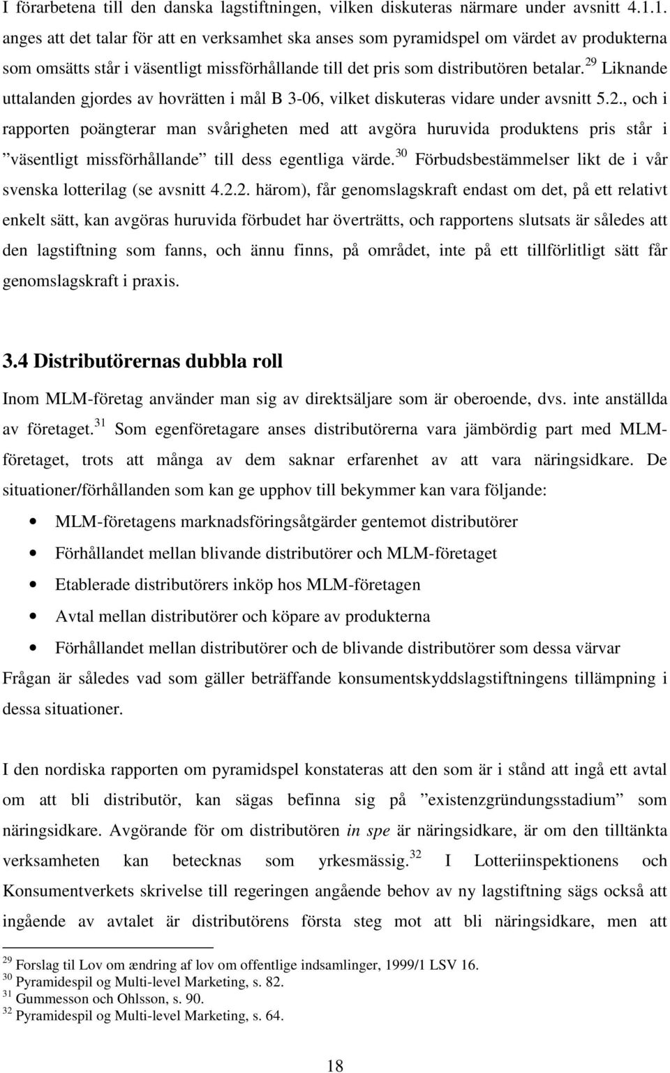 29 Liknande uttalanden gjordes av hovrätten i mål B 3-06, vilket diskuteras vidare under avsnitt 5.2., och i rapporten poängterar man svårigheten med att avgöra huruvida produktens pris står i väsentligt missförhållande till dess egentliga värde.