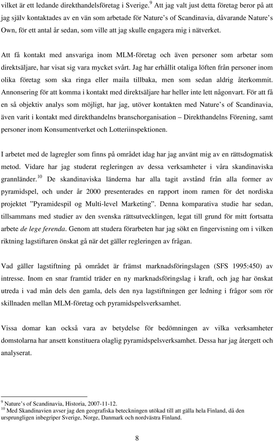 engagera mig i nätverket. Att få kontakt med ansvariga inom MLM-företag och även personer som arbetar som direktsäljare, har visat sig vara mycket svårt.