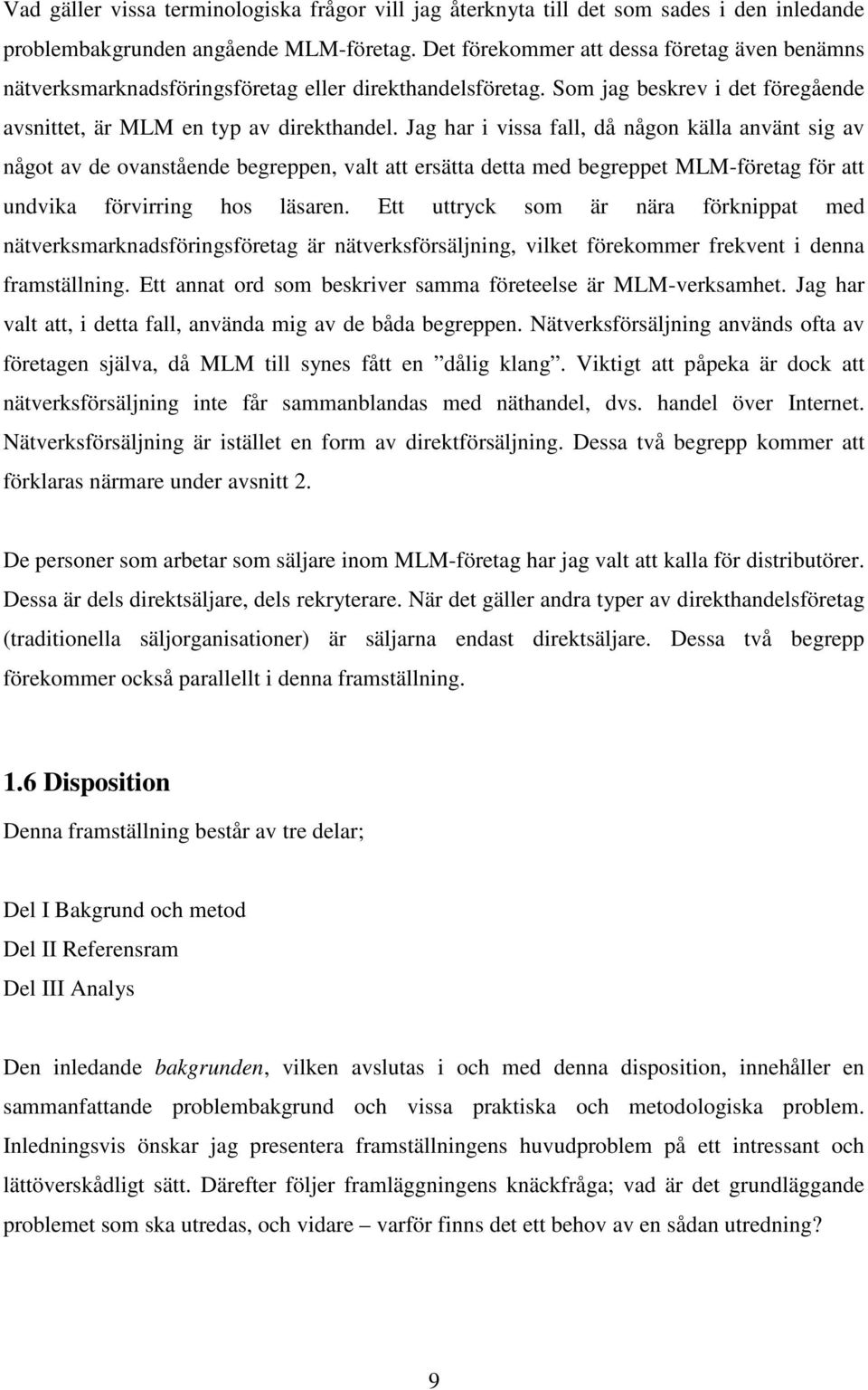 Jag har i vissa fall, då någon källa använt sig av något av de ovanstående begreppen, valt att ersätta detta med begreppet MLM-företag för att undvika förvirring hos läsaren.