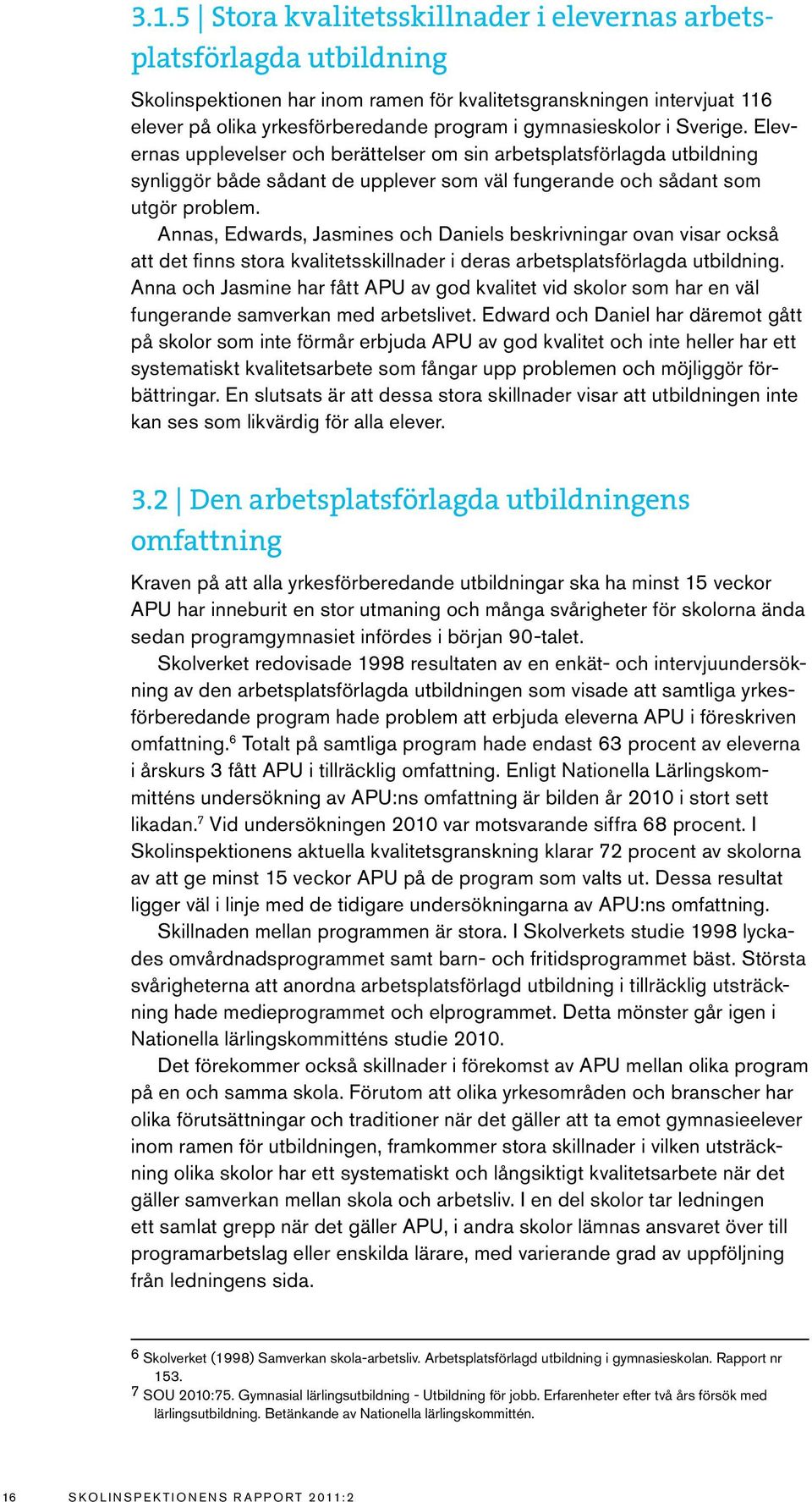 Annas, Edwards, Jasmines och Daniels beskrivningar ovan visar också att det finns stora kvalitetsskillnader i deras arbetsplatsförlagda utbildning.