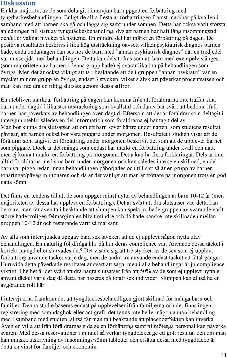 Detta har också varit största anledningen till start av tyngdtäckesbehandling, dvs att barnen har haft lång insomningstid och/eller vaknat mycket på nätterna.