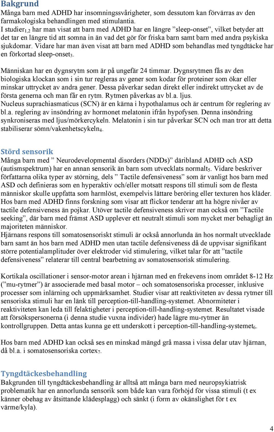 Vidare har man även visat att barn med ADHD som behandlas med tyngdtäcke har en förkortad sleep-onset 3. Människan har en dygnsrytm som är på ungefär 24 timmar.