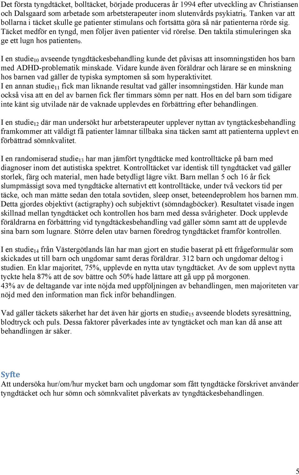 Den taktila stimuleringen ska ge ett lugn hos patienten 9. I en studie 10 avseende tyngdtäckesbehandling kunde det påvisas att insomningstiden hos barn med ADHD-problematik minskade.