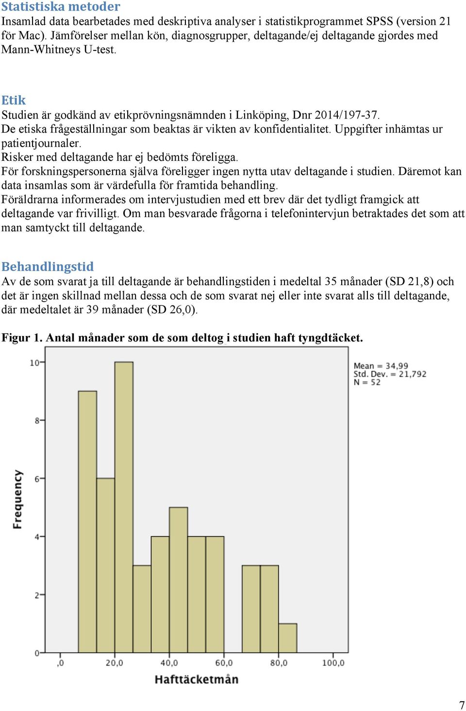 De etiska frågeställningar som beaktas är vikten av konfidentialitet. Uppgifter inhämtas ur patientjournaler. Risker med deltagande har ej bedömts föreligga.