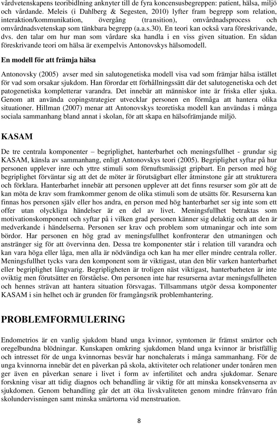 En teori kan också vara föreskrivande, dvs. den talar om hur man som vårdare ska handla i en viss given situation. En sådan föreskrivande teori om hälsa är exempelvis Antonovskys hälsomodell.