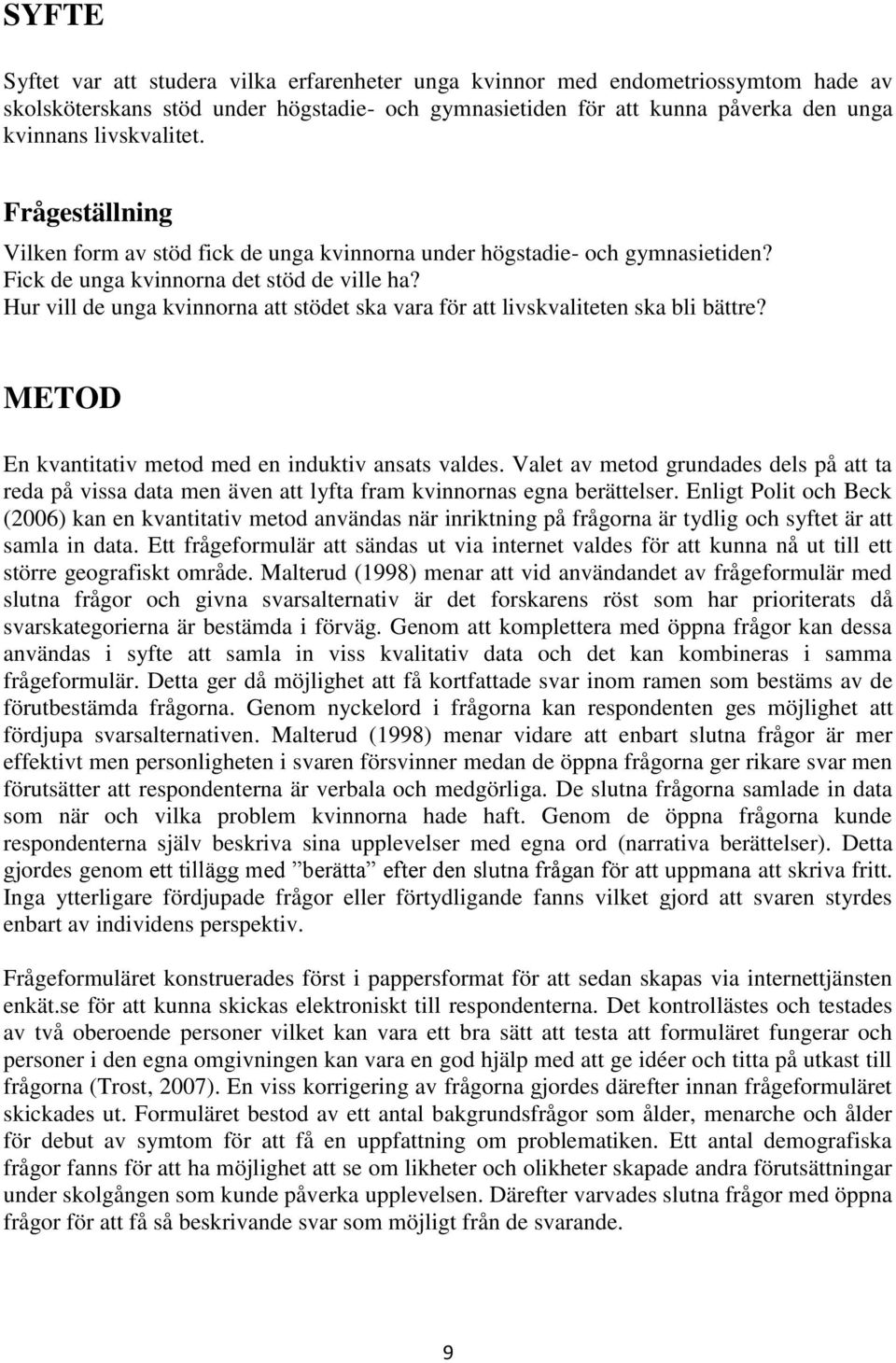 Hur vill de unga kvinnorna att stödet ska vara för att livskvaliteten ska bli bättre? METOD En kvantitativ metod med en induktiv ansats valdes.