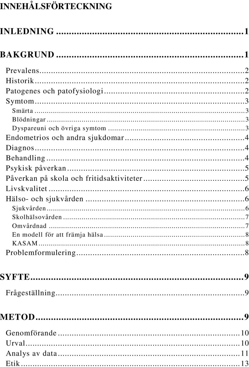 ..5 Påverkan på skola och fritidsaktiviteter...5 Livskvalitet...6 Hälso- och sjukvården...6 Sjukvården... 6 Skolhälsovården... 7 Omvårdnad.