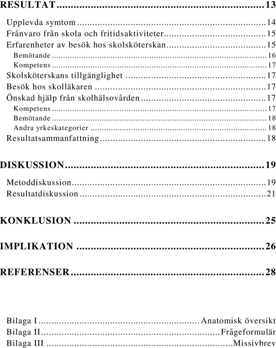 .. 17 Kompetens... 17 Bemötande... 18 Andra yrkeskategorier... 18 Resultatsammanfattning... 18 DISKUSSION... 19 Metoddiskussion.